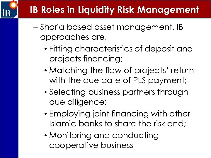 IB Roles in Liquidity Risk Management – Sharia based asset management. IB approaches are,