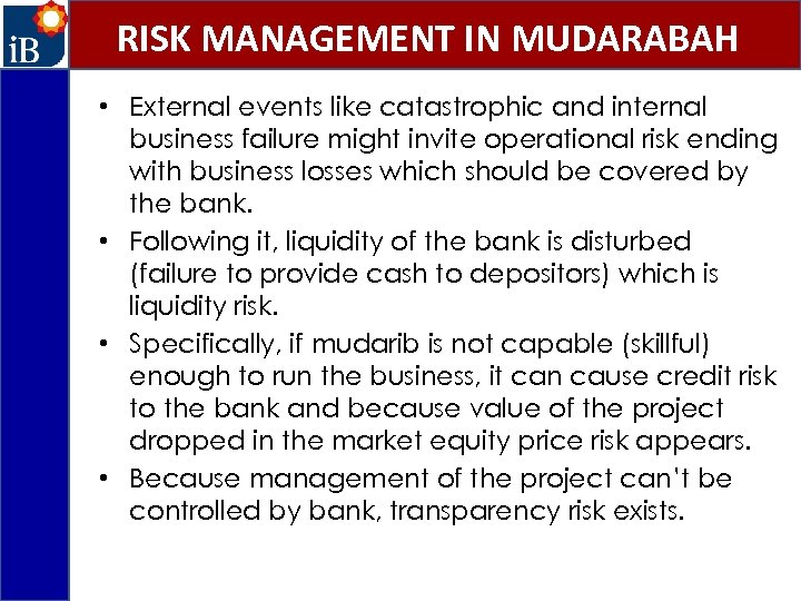 RISK MANAGEMENT IN MUDARABAH • External events like catastrophic and internal business failure might