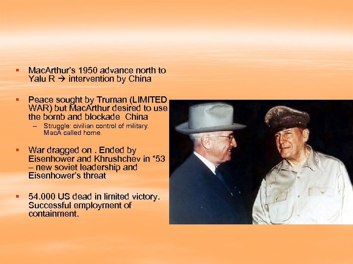 § Mac. Arthur’s 1950 advance north to Yalu R intervention by China § Peace