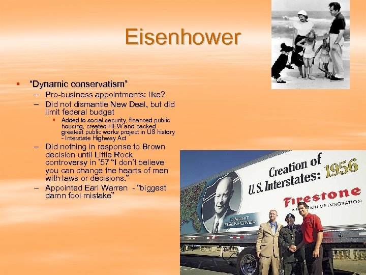 Eisenhower § “Dynamic conservatism” – Pro-business appointments: like? – Did not dismantle New Deal,