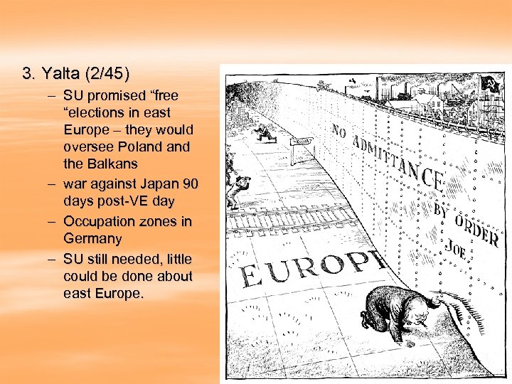 3. Yalta (2/45) – SU promised “free “elections in east Europe – they would