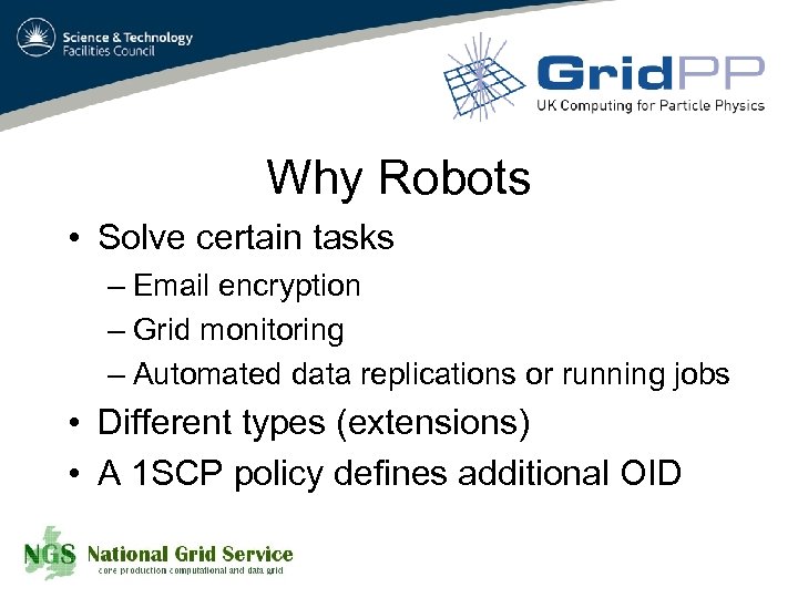 Why Robots • Solve certain tasks – Email encryption – Grid monitoring – Automated