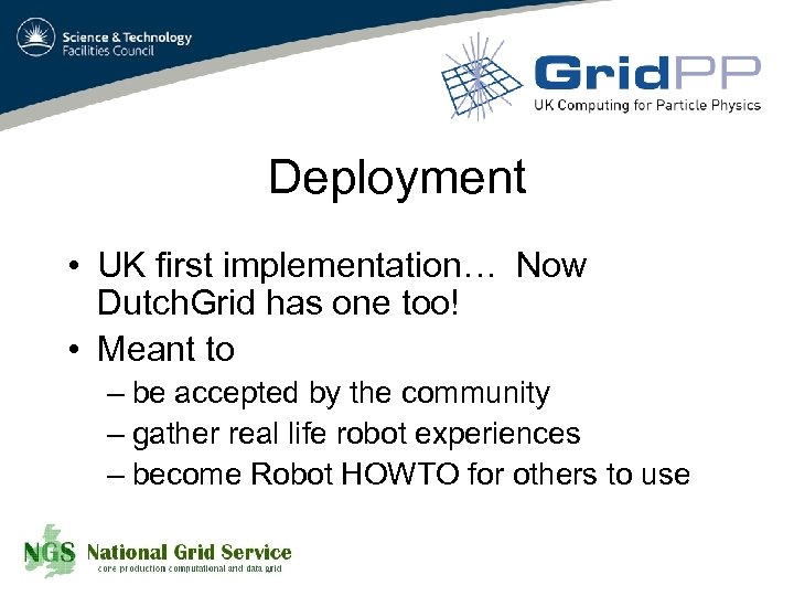 Deployment • UK first implementation… Now Dutch. Grid has one too! • Meant to