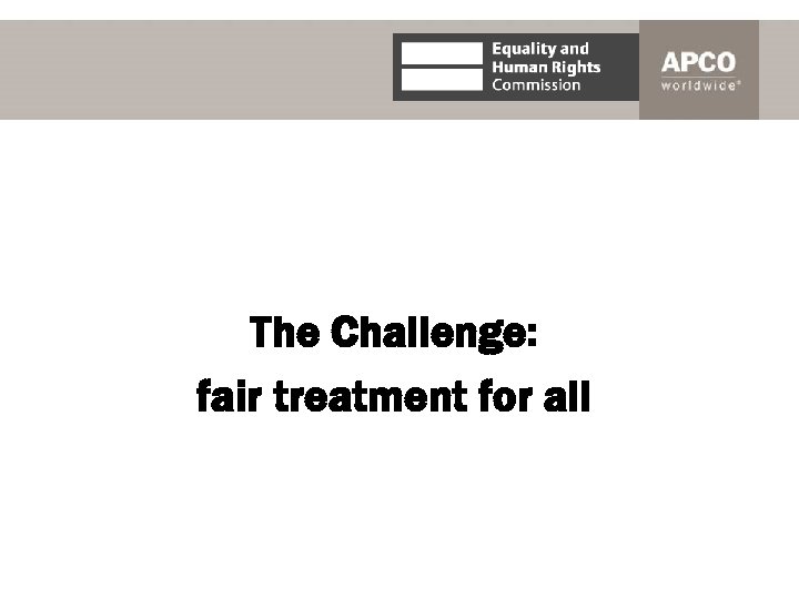 The Challenge: fair treatment for all 