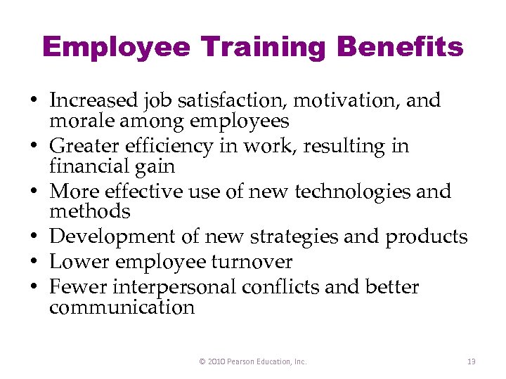 Employee Training Benefits • Increased job satisfaction, motivation, and morale among employees • Greater