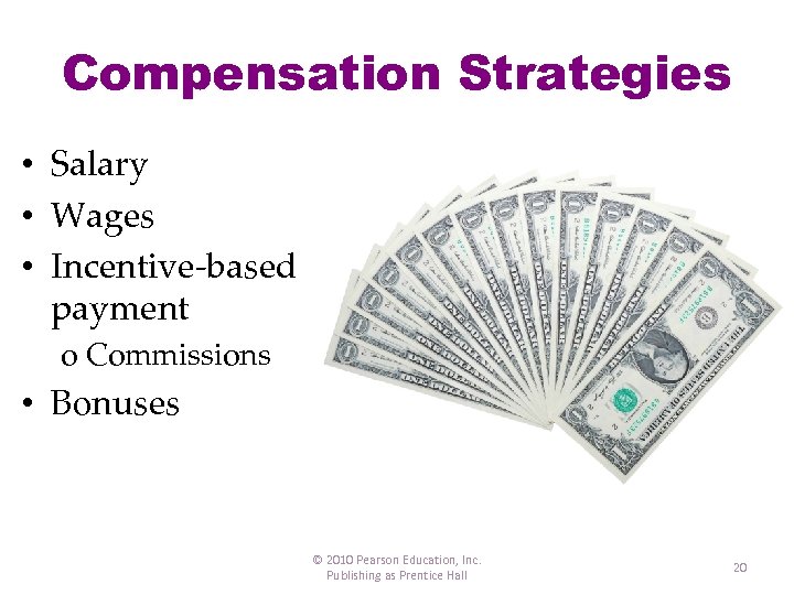 Compensation Strategies • Salary • Wages • Incentive-based payment o Commissions • Bonuses ©