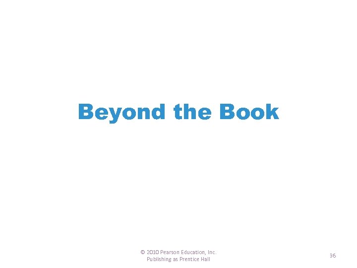 Beyond the Book © 2010 Pearson Education, Inc. Publishing as Prentice Hall 36 