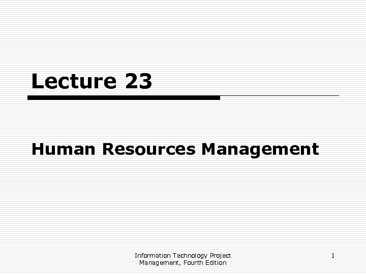 Lecture 23 Human Resources Management Information Technology Project Management, Fourth Edition 1 