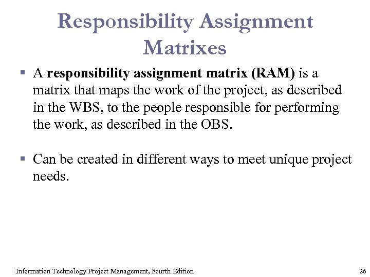Responsibility Assignment Matrixes § A responsibility assignment matrix (RAM) is a matrix that maps
