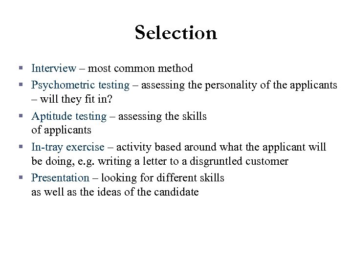 Selection § Interview – most common method § Psychometric testing – assessing the personality