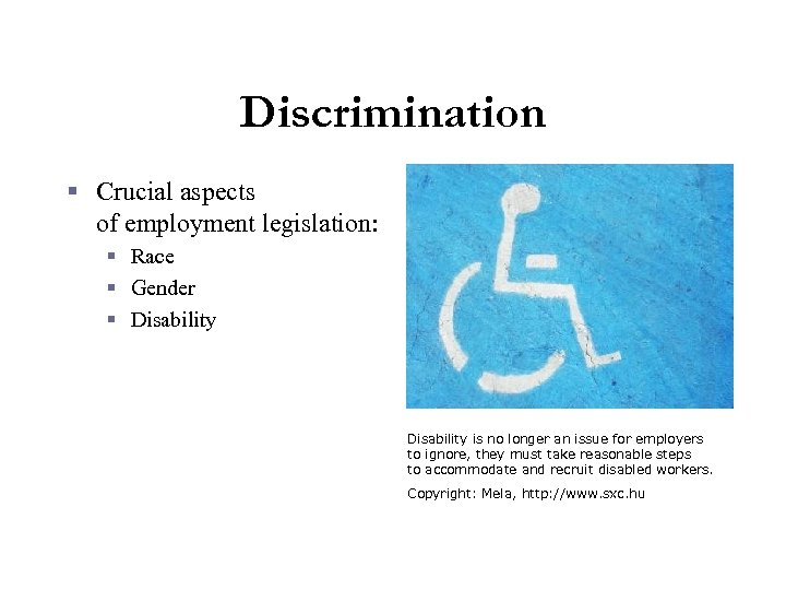 Discrimination § Crucial aspects of employment legislation: § Race § Gender § Disability is
