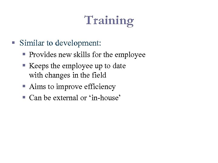 Training § Similar to development: § Provides new skills for the employee § Keeps