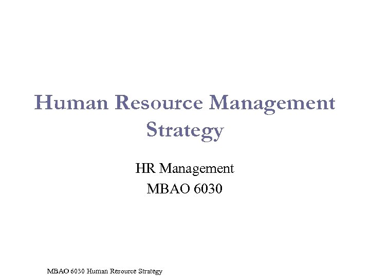 Human Resource Management Strategy HR Management MBAO 6030 Human Resource Strategy 