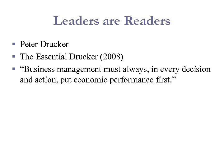 Leaders are Readers § Peter Drucker § The Essential Drucker (2008) § “Business management