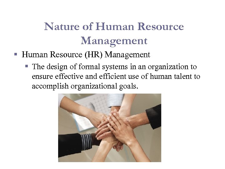 Nature of Human Resource Management § Human Resource (HR) Management § The design of