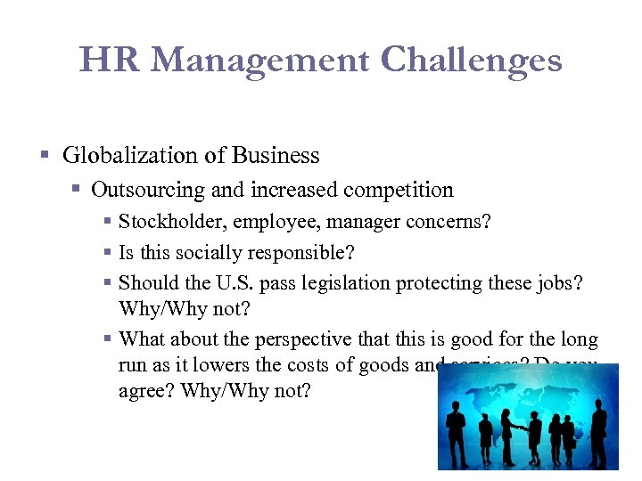 HR Management Challenges § Globalization of Business § Outsourcing and increased competition § Stockholder,