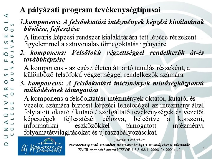 A pályázati program tevékenységtípusai 1. komponens: A felsőoktatási intézmények képzési kínálatának bővítése, fejlesztése A