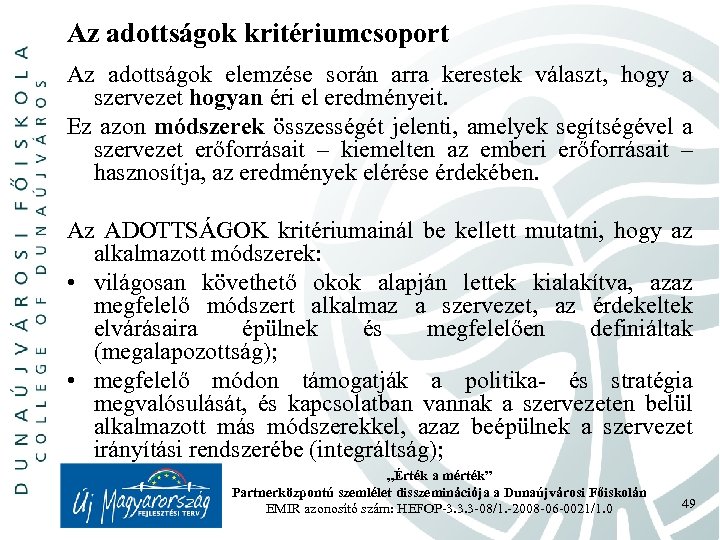 Az adottságok kritériumcsoport Az adottságok elemzése során arra kerestek választ, hogy a szervezet hogyan