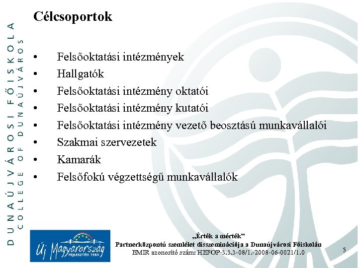 Célcsoportok • • Felsőoktatási intézmények Hallgatók Felsőoktatási intézmény oktatói Felsőoktatási intézmény kutatói Felsőoktatási intézmény