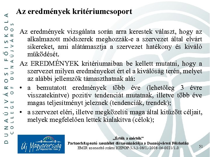 Az eredmények kritériumcsoport Az eredmények vizsgálata során arra kerestek választ, hogy az alkalmazott módszerek