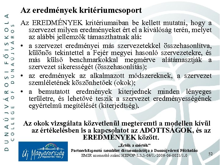 Az eredmények kritériumcsoport Az EREDMÉNYEK kritériumaiban be kellett mutatni, hogy a szervezet milyen eredményeket