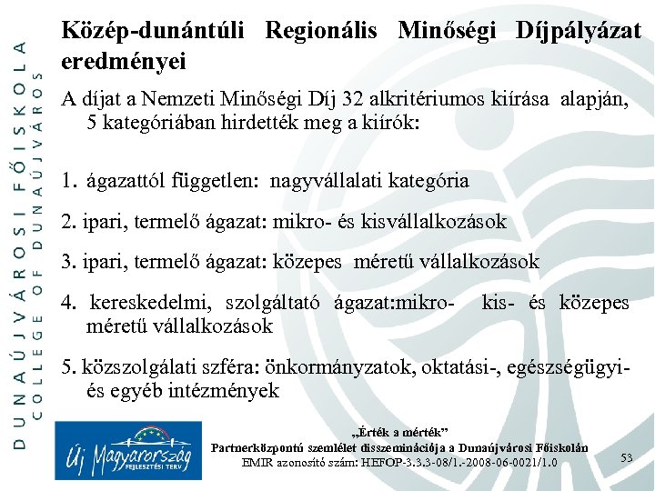 Közép-dunántúli Regionális Minőségi Díjpályázat eredményei A díjat a Nemzeti Minőségi Díj 32 alkritériumos kiírása