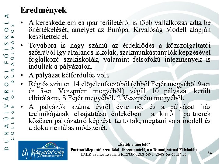 Eredmények • A kereskedelem és ipar területéről is több vállalkozás adta be önértékelését, amelyet