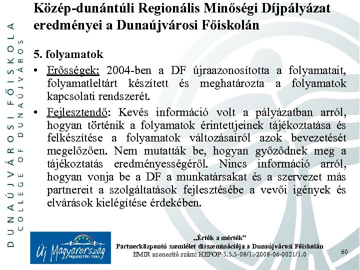 Közép-dunántúli Regionális Minőségi Díjpályázat eredményei a Dunaújvárosi Főiskolán 5. folyamatok • Erősségek: 2004 -ben