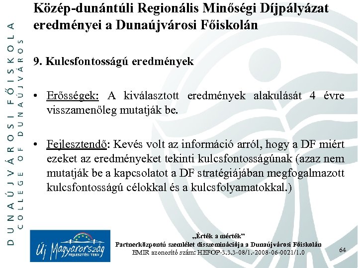 Közép-dunántúli Regionális Minőségi Díjpályázat eredményei a Dunaújvárosi Főiskolán 9. Kulcsfontosságú eredmények • Erősségek: A