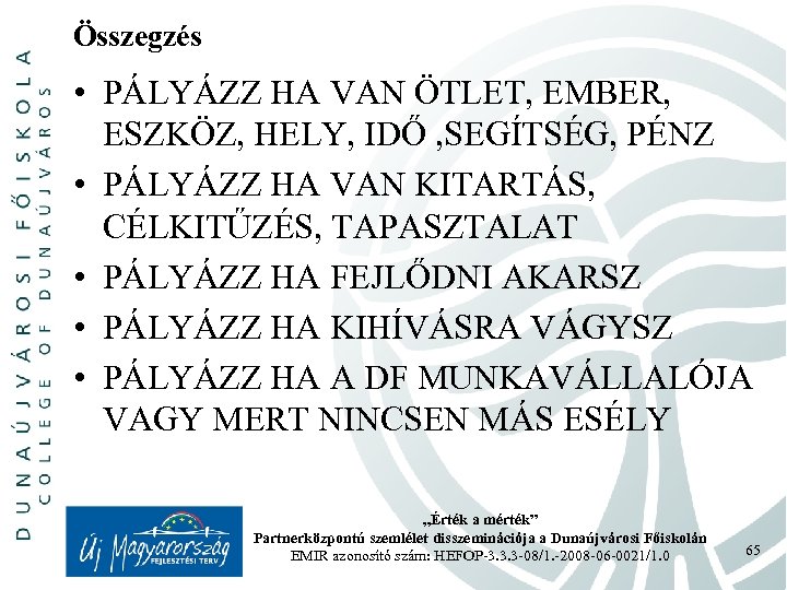 Összegzés • PÁLYÁZZ HA VAN ÖTLET, EMBER, ESZKÖZ, HELY, IDŐ , SEGÍTSÉG, PÉNZ •