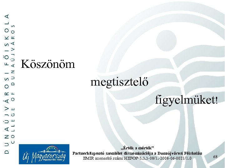 Köszönöm megtisztelő figyelmüket! „Érték a mérték” Partnerközpontú szemlélet disszeminációja a Dunaújvárosi Főiskolán EMIR azonosító