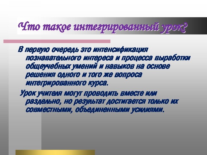 Что такое интегрированный урок? В первую очередь это интенсификация познавательного интереса и процесса выработки
