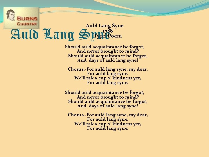 Auld Lang Syne 1788 Type: Poem Auld Lang Syne Should auld acquaintance be forgot,