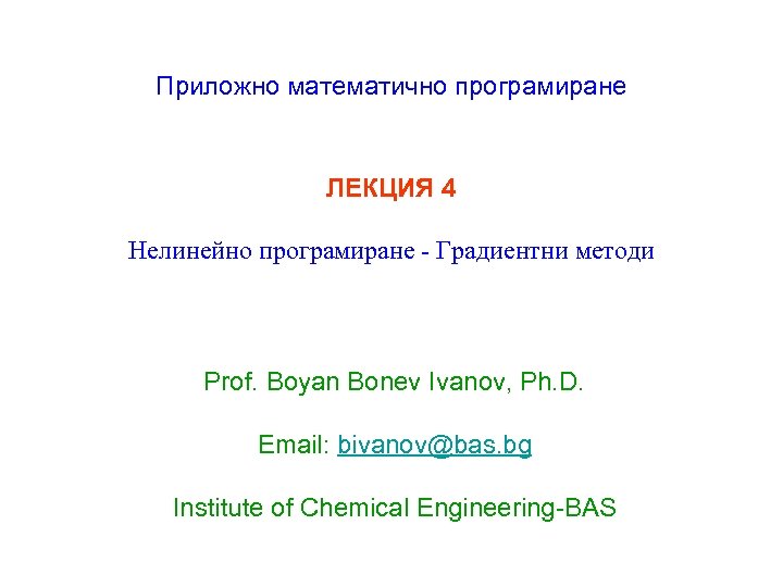 Приложно математично програмиране ЛЕКЦИЯ 4 Нелинейно програмиране - Градиентни методи Prof. Boyan Bonev Ivanov,