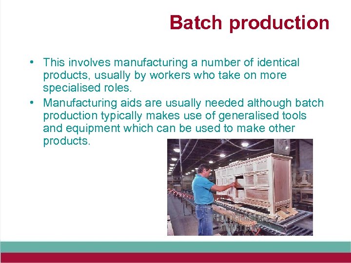Batch production • This involves manufacturing a number of identical products, usually by workers