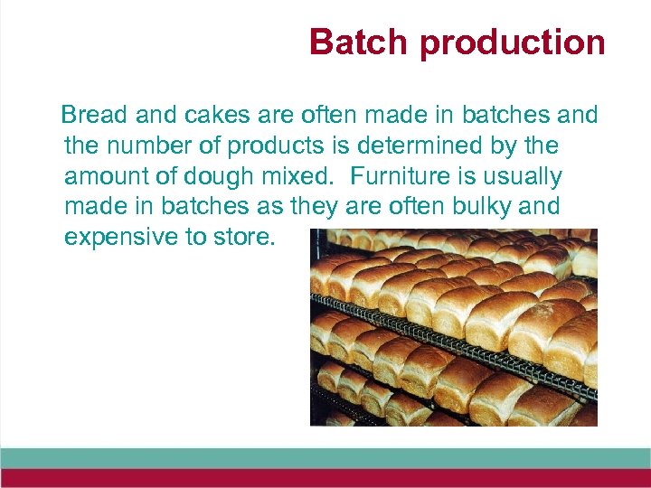 Batch production Bread and cakes are often made in batches and the number of