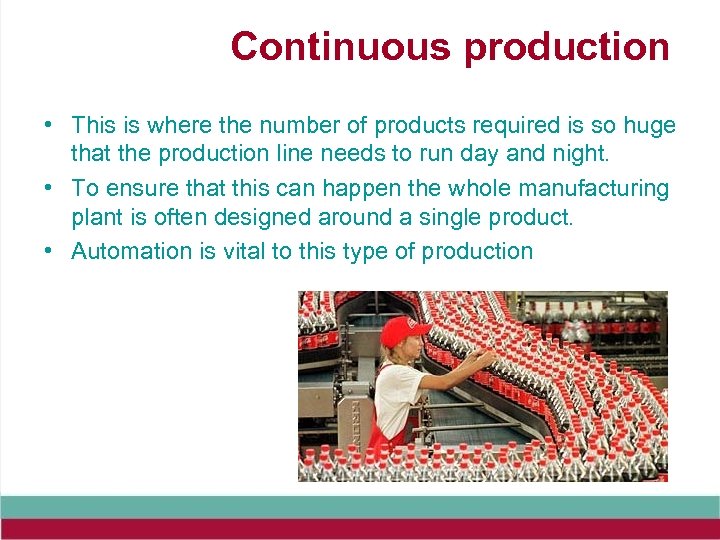 Continuous production • This is where the number of products required is so huge