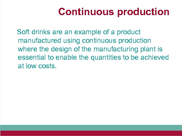Continuous production Soft drinks are an example of a product manufactured using continuous production