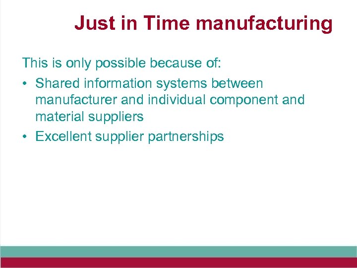 Just in Time manufacturing This is only possible because of: • Shared information systems