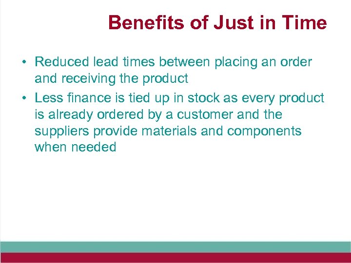 Benefits of Just in Time • Reduced lead times between placing an order and