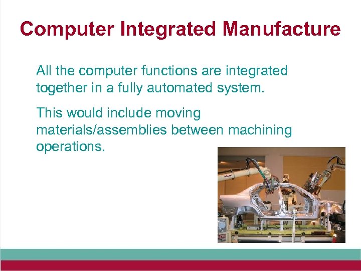 Computer Integrated Manufacture All the computer functions are integrated together in a fully automated