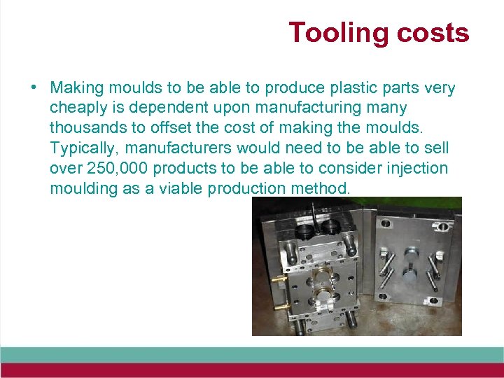 Tooling costs • Making moulds to be able to produce plastic parts very cheaply