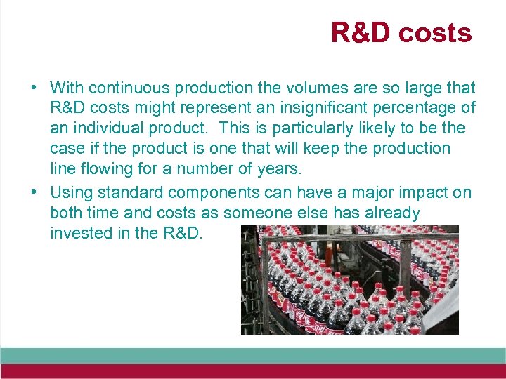 R&D costs • With continuous production the volumes are so large that R&D costs