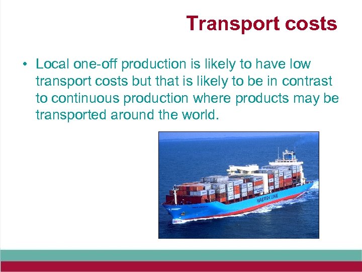 Transport costs • Local one-off production is likely to have low transport costs but