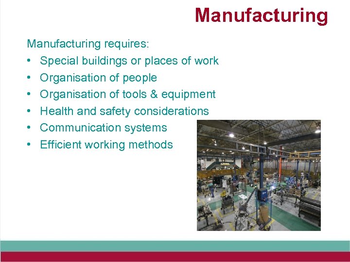 Manufacturing requires: • Special buildings or places of work • Organisation of people •