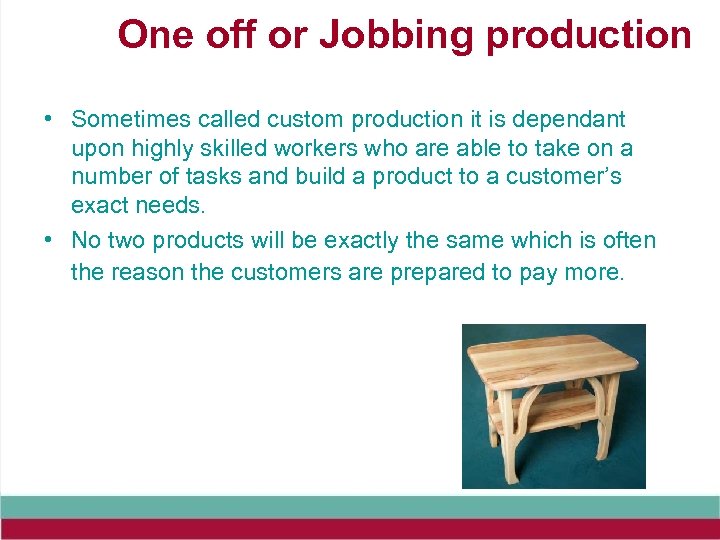 One off or Jobbing production • Sometimes called custom production it is dependant upon