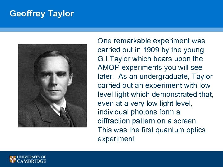 Geoffrey Taylor One remarkable experiment was carried out in 1909 by the young G.