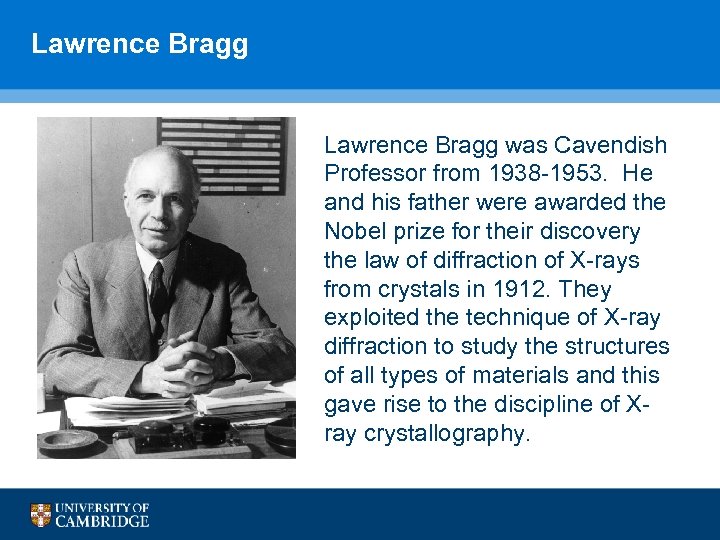 Lawrence Bragg was Cavendish Professor from 1938 -1953. He and his father were awarded