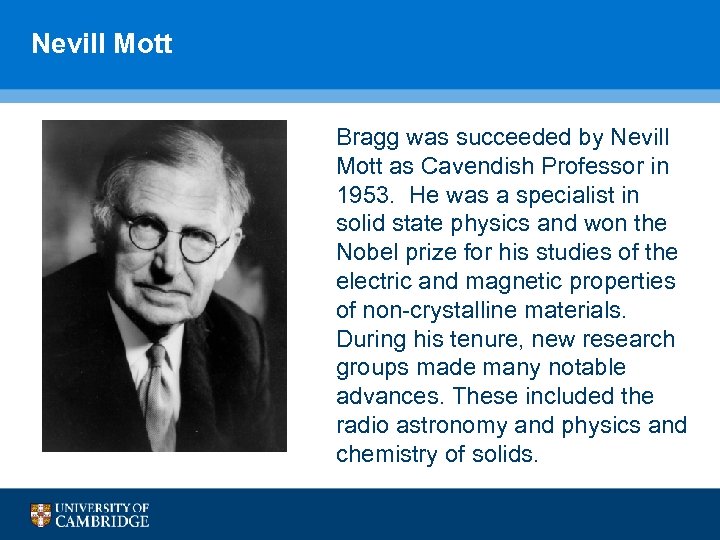 Nevill Mott Bragg was succeeded by Nevill Mott as Cavendish Professor in 1953. He