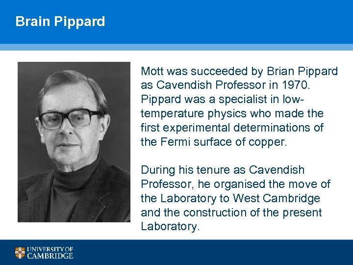 Brain Pippard Mott was succeeded by Brian Pippard as Cavendish Professor in 1970. Pippard